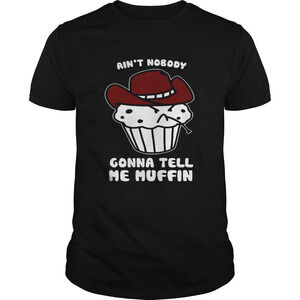 Aint Nobody Gonna Tell Me Muffin Shirt